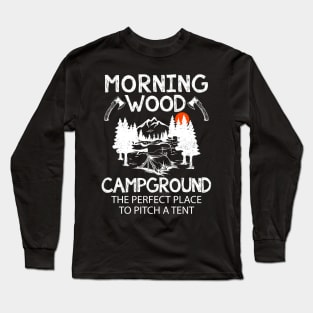 Morning Wood Campground Is Pefect To Pitch A Tent Long Sleeve T-Shirt